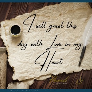 I Will greet this day with Love in My Heart  | Feed your Soul  | Flourish with Diane Planidin |