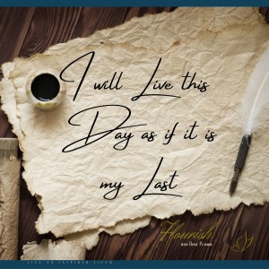 I will Live this Day as if it is My Last | Be Present in the Moment | Flourish with Diane Planidin |