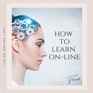 How to Learn On Line | Succeed in Increasing your Knowledge | Flourish with Diane Planidin
