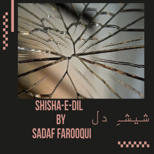 Shisha-e-Dil شیشہِ دل by Sadaf Farooqui