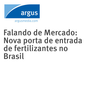 Falando de Mercado: Nova porta de entrada de fertilizantes no Brasil