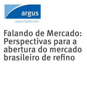 Falando de Mercado: Perspectivas para a abertura do mercado brasileiro de refino