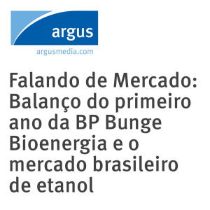 Falando de Mercado: Balanço do primeiro ano da BP Bunge Bioenergia e o mercado brasileiro de etanol