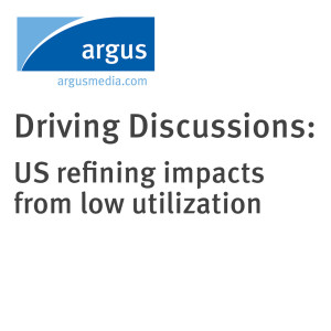 Driving Discussions: US refining impacts from low utilization