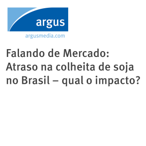 Falando de Mercado: Atraso na colheita de soja no Brasil – qual o impacto?