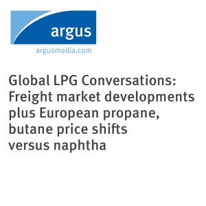 Global LPG Conversations: Freight market developments plus European propane, butane price shifts versus naphtha