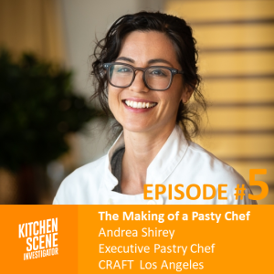 EP # 5 - The Making of a Pastry Chef with Andrea Shirey of Craft | Los Angeles