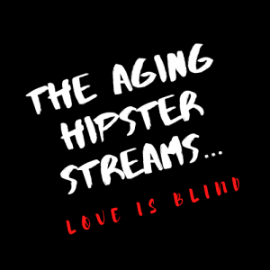 The Aging Hipster Streams....Love is Blind Episode 1