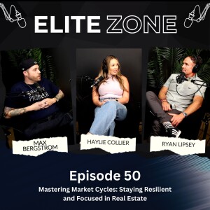 Elite Zone 50 | Mastering Market Cycles: Staying Resilient and Focused in Real Estate with Ryan Lipsey & Haylie Collier