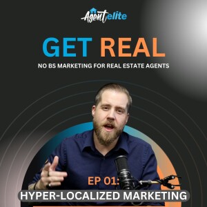 Get Real EP 01: Hyper Localized Marketing for Real Estate Success