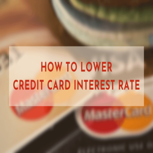 How to Lower Credit Card Interest Rate