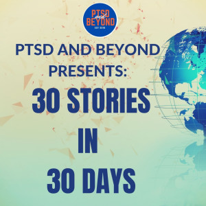 Episode 66: PTSD and Beyond Presents -30 Stories in 30 Days