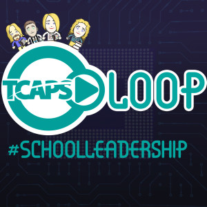 TCAPSLoop Podcast Episode 116: School Leadership 2020