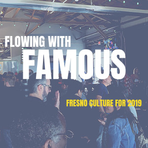 Fresno For 2019 (with a look back at 2018): Flowing With Famous