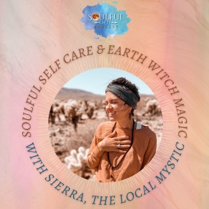 52 Soulful Self Care & Earth Witch Magic with Sierra Vandervort