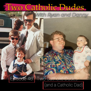 Episode 46: Two Catholic Dudes (and a Catholic Dad)