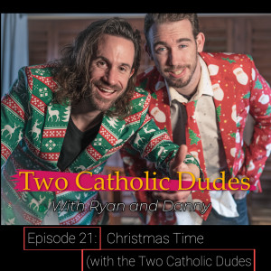 Episode 21: Christmas Time (with the Two Catholic Dudes)