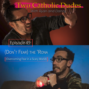 Episode 49: (Don't Fear) the 'Rona - (Overcoming Fear in a Scary World)