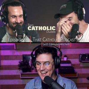 Episode 56: That Catholic Podcast Life (with Edmund Mitchell)