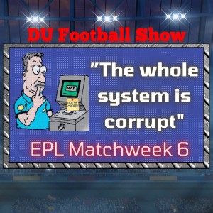 ”The Whole System is Corrupt” Premier League matchweek 6