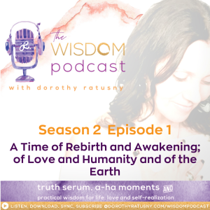 A Time of Rebirth and Awakening; of Love and Humanity and of the Earth  |  The WISDOM podcast  |  Season 2 Episode 1