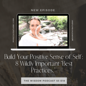 Build A Positive Sense of Self: 8 Wildly Important ‘Best Practices’ to Live By | The WISDOM podcast | S3 E18