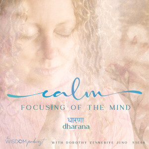 DHARANA ~ Calm Focusing of the Mind | The WISDOM podcast | S3 E98