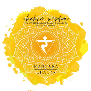 CHAKRA WISDOM: Your Manipura Chakra  | The WISDOM podcast  | S2 E76