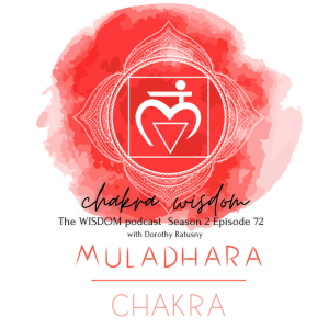 CHAKRA WISDOM: Your Muladhara Chakra  | The WISDOM podcast  | S2 E72