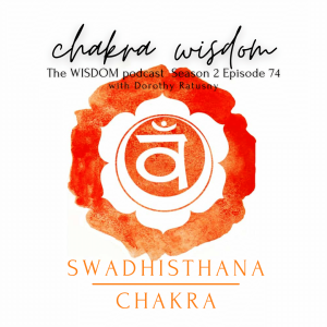 CHAKRA WISDOM: Your Swadhisthana Chakra  | The WISDOM podcast  | S2 E74