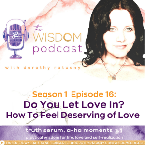 Do You Let Love In? How To Feel Deserving Of Love | The WISDOM podcast | Season 1 Episode 16