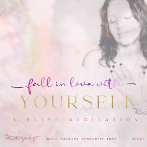 FALL IN LOVE WITH YOURSELF ~ A Bliss Meditation | ’ask dorothy’ | The WISDOM podcast | S3 E85