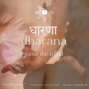 Focus The Mind With The Heart ~ DHARANA ~ | ’ask dorothy’ | The WISDOM podcast | S3 E69