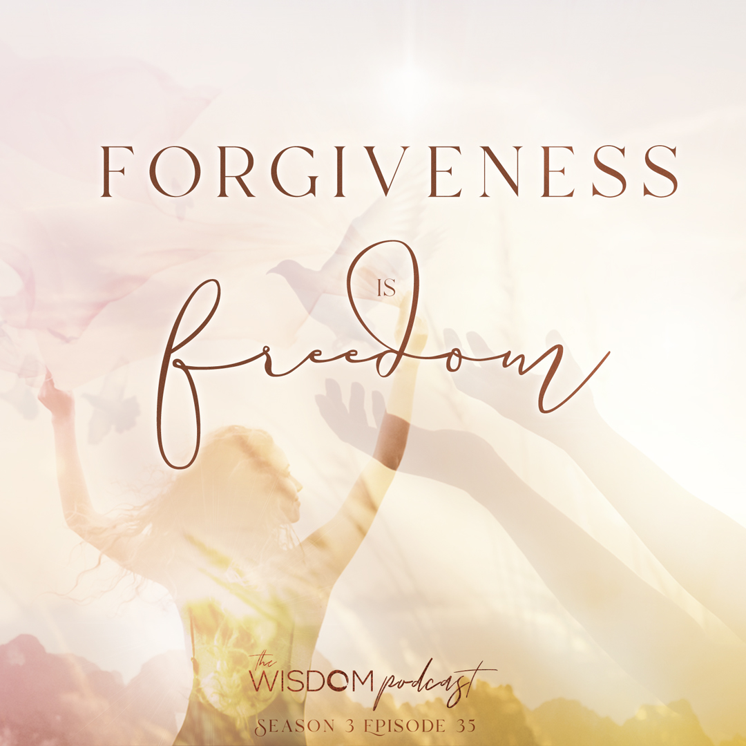 Forgiveness is F R E E D O M | The WISDOM podcast | S3 E35