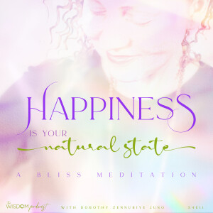 Happiness Is Your Natural State ~ A BLISS MEDITATION  | The WISDOM podcast  |  S4 E11
