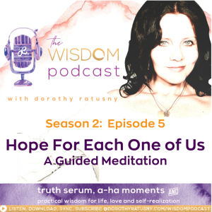 Hope For Each One of Us | The WISDOM podcast | Season 2 Episode 5 | with Dorothy Ratusny
