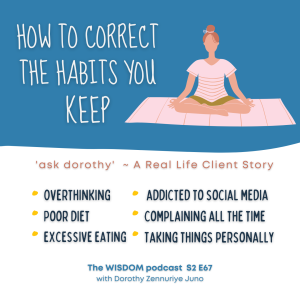 How to Correct the Habits You Keep  | ’ask dorothy’  | A Real Life Client Story  |  The WISDOM podcast  S2 E67