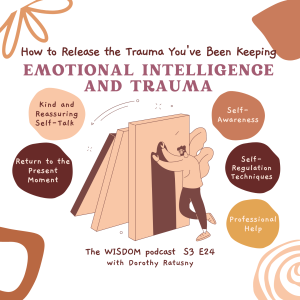 How to Release the Trauma You’ve Been Keeping. Emotional Intelligence and Trauma | Part 3/3 on Emotional Intelligence | ’ask dorothy’ | The WISDOM podcast | S3 E24