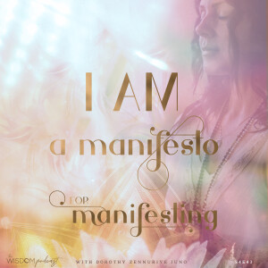 I AM ~ A Manifesto For Manifesting  |  The WISDOM podcast  | S4 E43