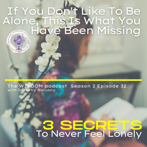 To Be Alone With Yourself ~ Three Secrets to Never Feel Lonely  |  The WISDOM podcast  | S2 E32