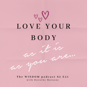 Love Your Body  | ’ask dorothy’ | A Real Life Client Story  | The WISDOM podcast  | S2 E51