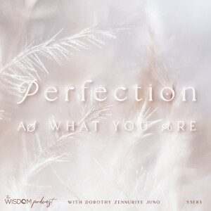 Perfection As What You Are | ’ask dorothy’ | The WISDOM podcast | S3 E83