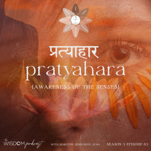 PRATYAHARA ~ Awareness of the Senses | The Fifth Limb |  The WISDOM podcast  | S3 E65