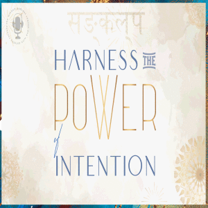 Harness the Power of Intention and Determination: How to Create Your SANKALPA | The WISDOM podcast | Season 1 Episode 14