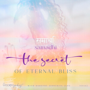 SAMADHI ~ The Secret of Eternal Bliss | The WISDOM podcast | S3 E102