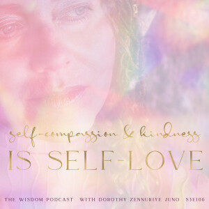 Self-Compassion and Kindness IS SELF-LOVE | The WISDOM podcast | S3 E106