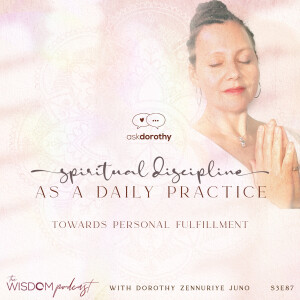 Spiritual Discipline as a Daily Practice ~ Towards Personal Fulfillment | ’ask dorothy’ | The WISDOM podcast | S3 E87