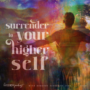 Surrender To Your Higher Self | ’ask dorothy’ | The WISDOM podcast | S3 E91