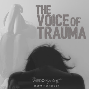 The Voice of Trauma | The WISDOM podcast | S3 E33