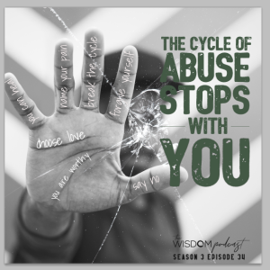 The Cycle of Abuse Stops With You | The WISDOM podcast | S3 E34